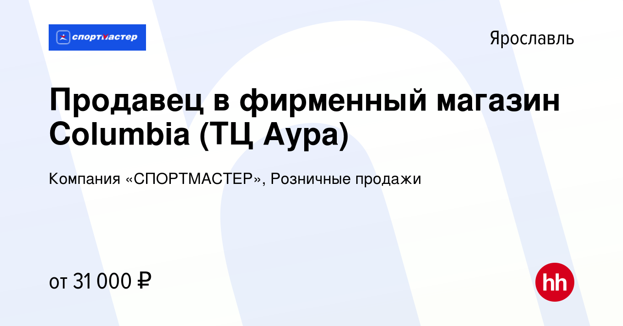 Вакансия Продавец в фирменный магазин Columbia (ТЦ Аура) в Ярославле,  работа в компании Компания «СПОРТМАСТЕР», Розничные продажи (вакансия в  архиве c 27 сентября 2023)