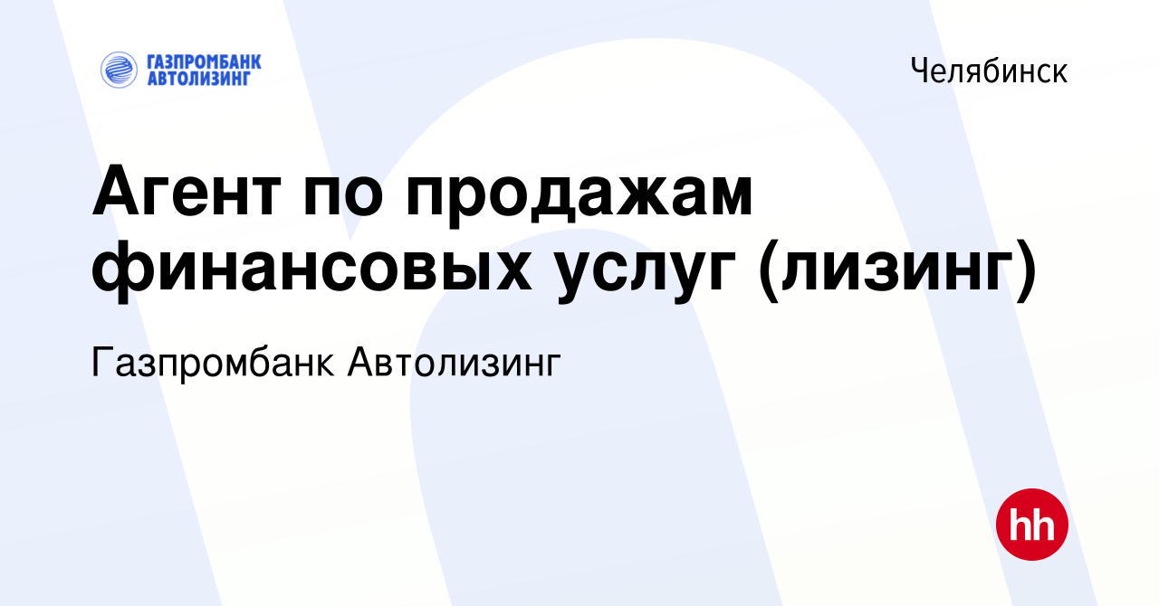 Вакансия Агент по продажам финансовых услуг (лизинг) в Челябинске, работа в  компании Газпромбанк Автолизинг (вакансия в архиве c 27 сентября 2023)