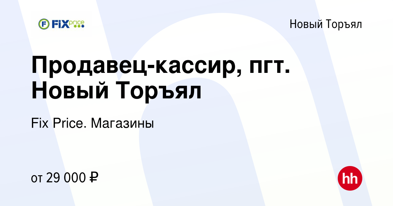 Вакансия Продавец-кассир, пгт. Новый Торъял в Новом Торъяле, работа в  компании Fix Price. Магазины (вакансия в архиве c 7 сентября 2023)