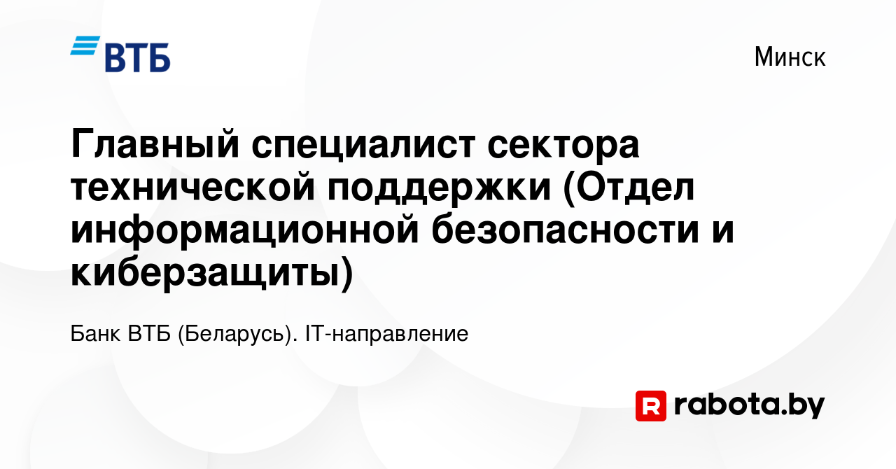 Вакансия Главный специалист сектора технической поддержки (Отдел  информационной безопасности и киберзащиты) в Минске, работа в компании Банк  ВТБ (Беларусь). IT-направление (вакансия в архиве c 27 сентября 2023)