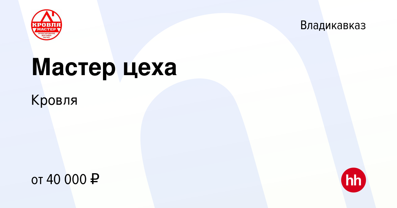 Вакансия Мастер цеха во Владикавказе, работа в компании Кровля (вакансия в  архиве c 27 сентября 2023)