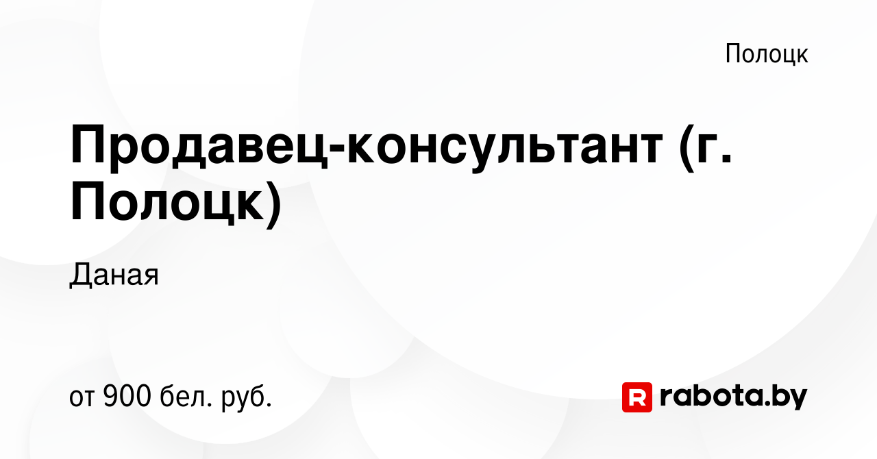 Вакансия Продавец-консультант (г. Полоцк) в Полоцке, работа в компании  Даная (вакансия в архиве c 27 сентября 2023)