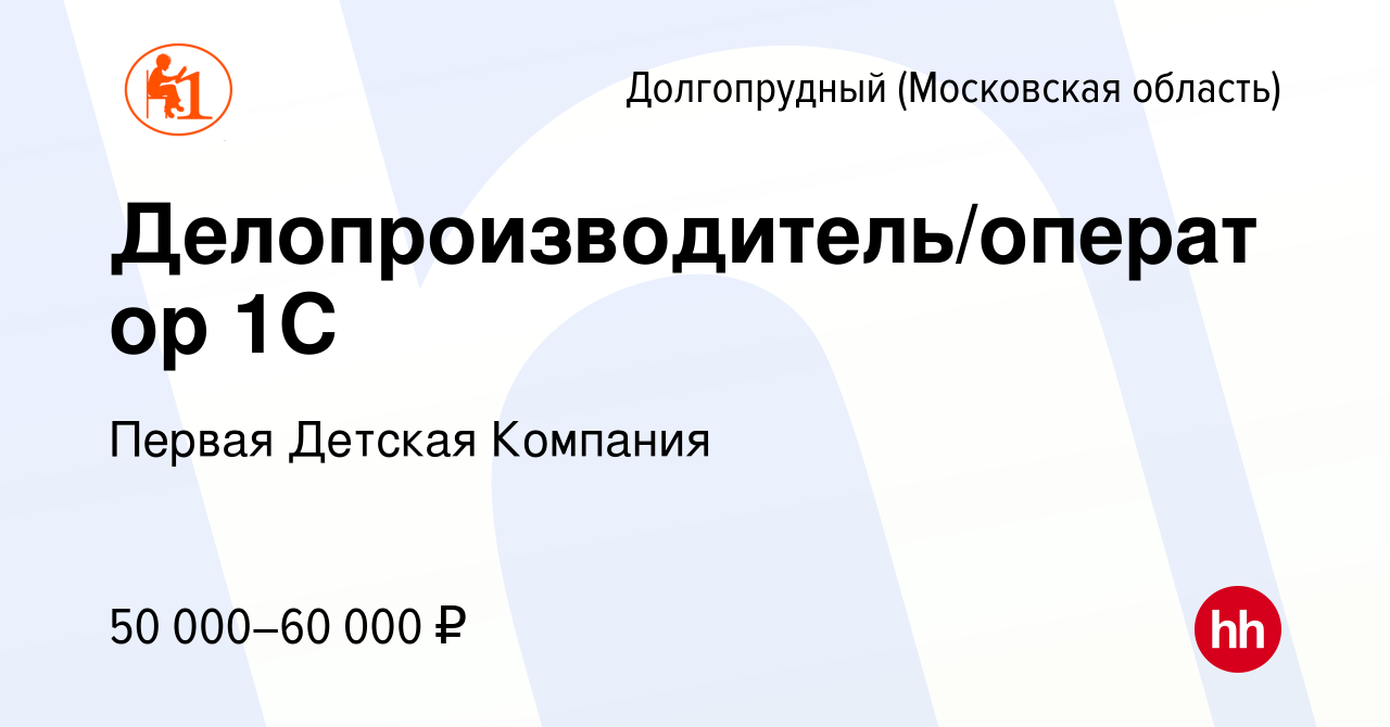 Вакансия Делопроизводитель/оператор 1С в Долгопрудном, работа в компании  Первая Детская Компания (вакансия в архиве c 27 сентября 2023)