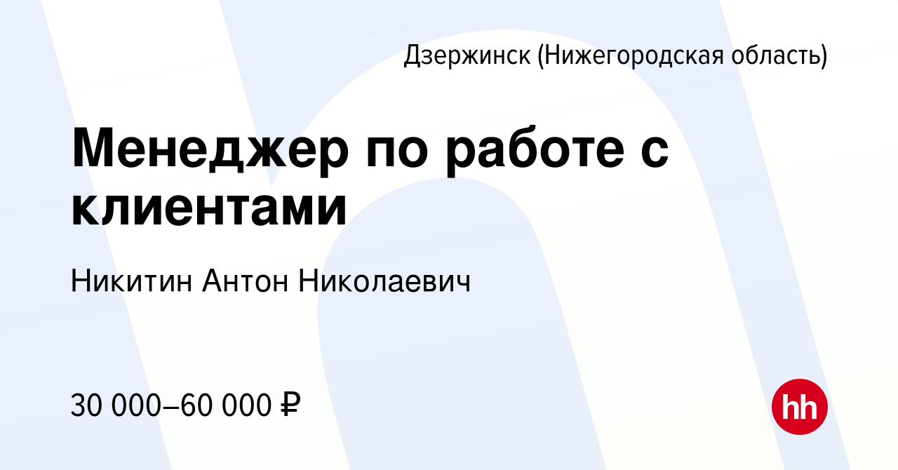 Вакансия Менеджер по работе с клиентами в Дзержинске, работа в компании  Никитин Антон Николаевич (вакансия в архиве c 27 сентября 2023)