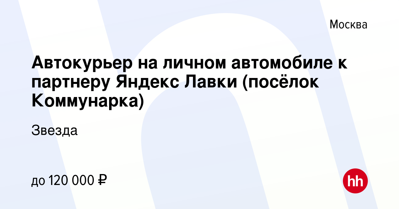 Вакансия Автокурьер на личном автомобиле к партнеру Яндекс Лавки (посёлок  Коммунарка) в Москве, работа в компании Звезда (вакансия в архиве c 17  ноября 2023)