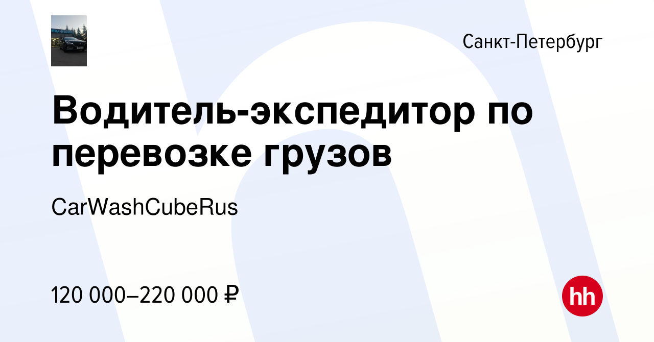 Вакансия Водитель-экспедитор по перевозке грузов в Санкт-Петербурге, работа  в компании CarWashCubeRus (вакансия в архиве c 27 сентября 2023)