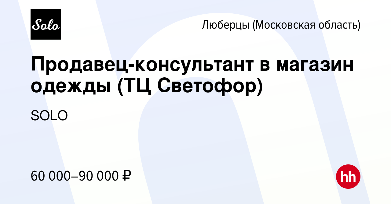 Вакансия Продавец-консультант в магазин одежды (ТЦ Светофор) в Люберцах,  работа в компании SOLO (вакансия в архиве c 27 сентября 2023)