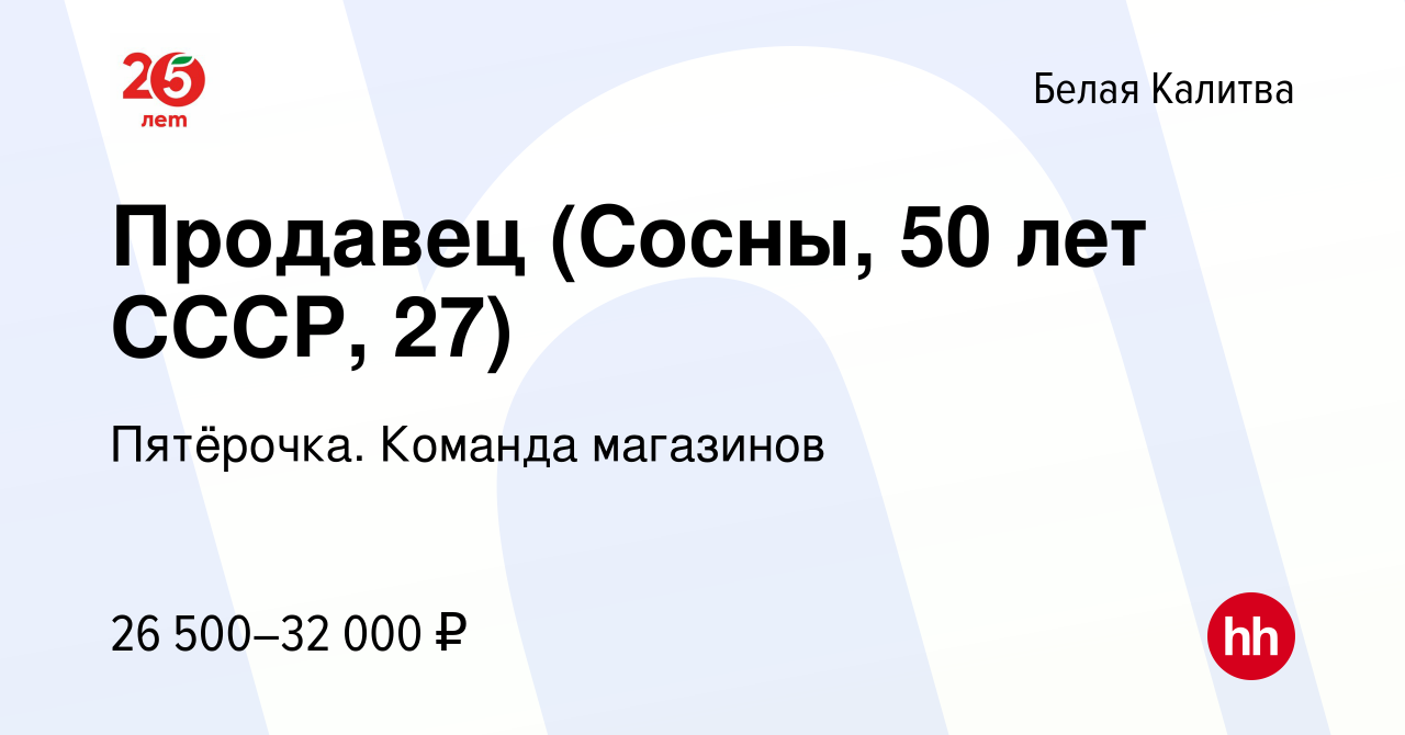 Вакансия Продавец (Сосны, 50 лет СССР, 27) в Белой Калитве, работа в  компании Пятёрочка. Команда магазинов (вакансия в архиве c 27 сентября 2023)