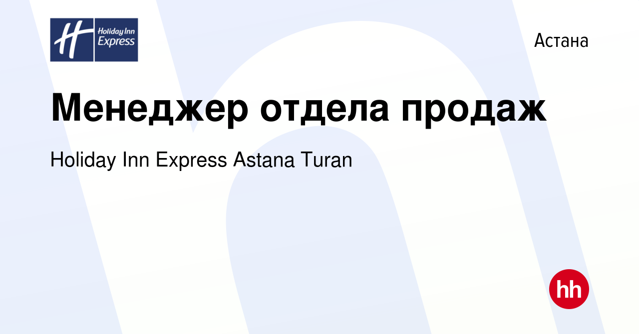 Вакансия Менеджер отдела продаж в Астане, работа в компании Holiday Inn  Express Astana Turan (вакансия в архиве c 27 сентября 2023)