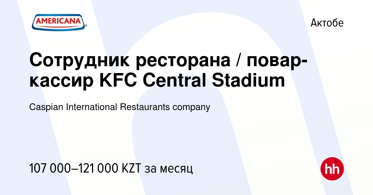 Вакансия Сотрудник ресторана / повар-кассир KFC Central Stadium в Актобе,  работа в компании Caspian International Restaurants company (вакансия в  архиве c 19 декабря 2023)