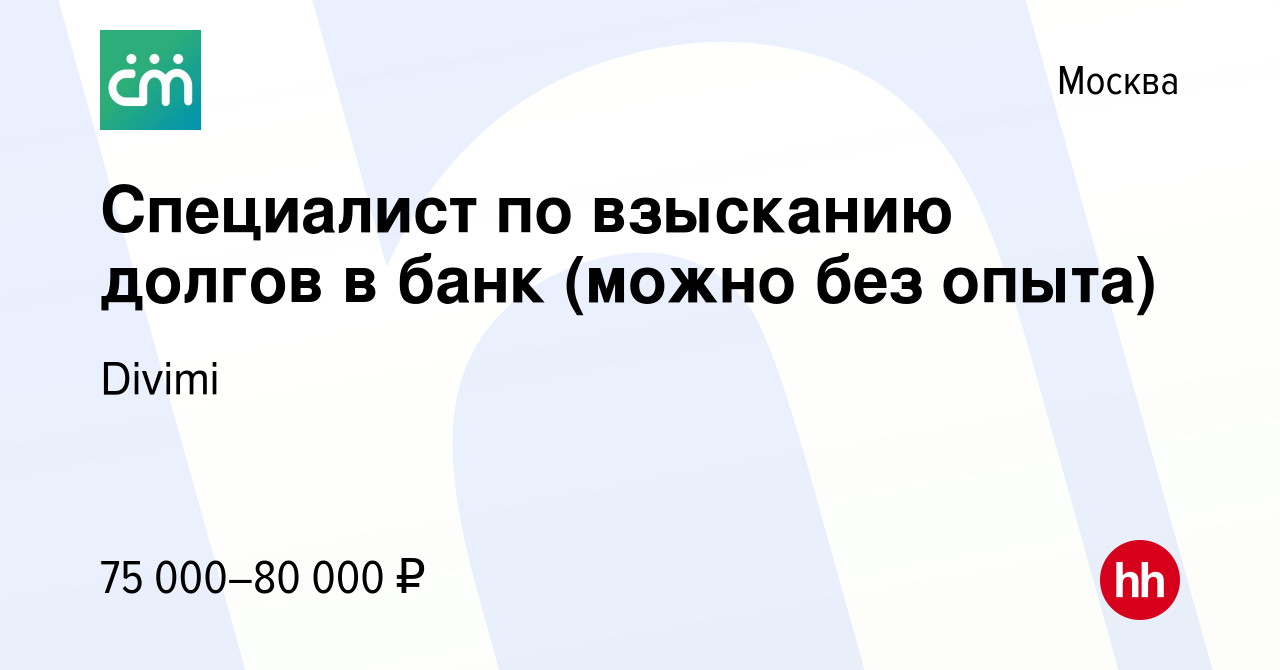 Вакансия Специалист по взысканию долгов в банк (можно без опыта) в Москве,  работа в компании Divimi (вакансия в архиве c 28 сентября 2023)