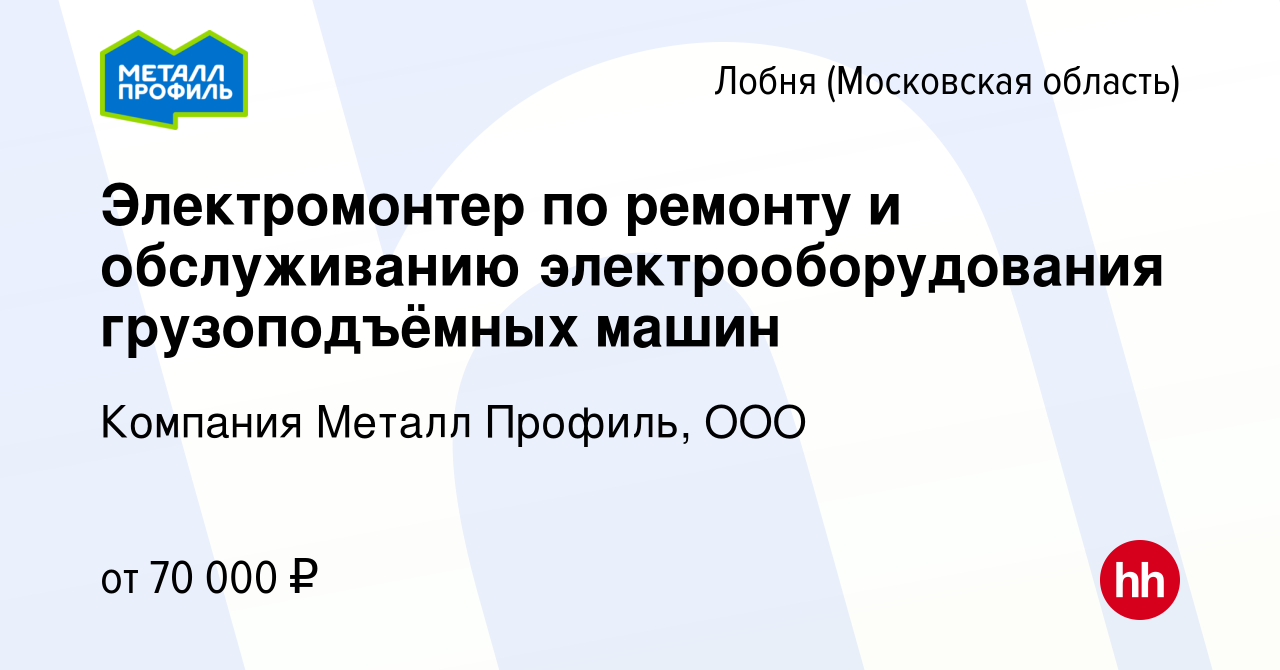 Вакансия Электромонтер по ремонту и обслуживанию электрооборудования грузоподъёмных  машин в Лобне, работа в компании Компания Металл Профиль, OOO (вакансия в  архиве c 28 сентября 2023)