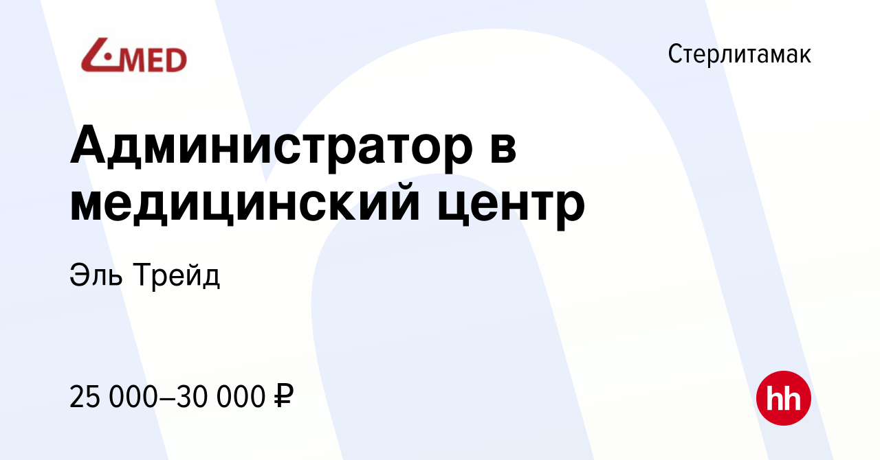 Вакансия Администратор в медицинский центр в Стерлитамаке, работа в  компании Эль Трейд (вакансия в архиве c 28 сентября 2023)