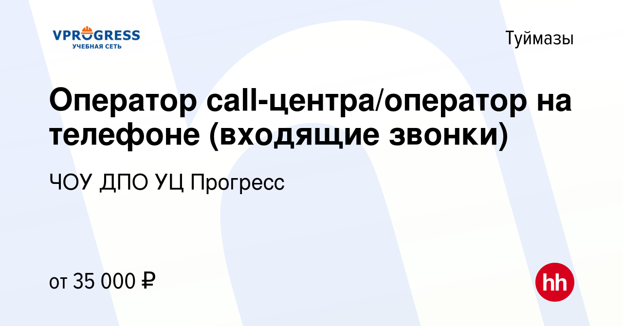 Вакансия Оператор call-центра/оператор на телефоне (входящие звонки) в  Туймазах, работа в компании ЧОУ ДПО УЦ Прогресс (вакансия в архиве c 28  сентября 2023)