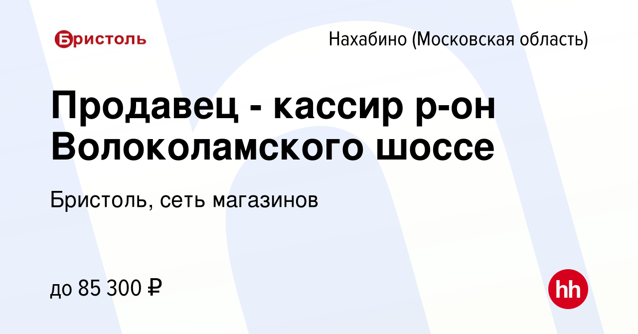 Вакансия Продавец - кассир р-он Волоколамского шоссе в Нахабине, работа в  компании Бристоль, сеть магазинов