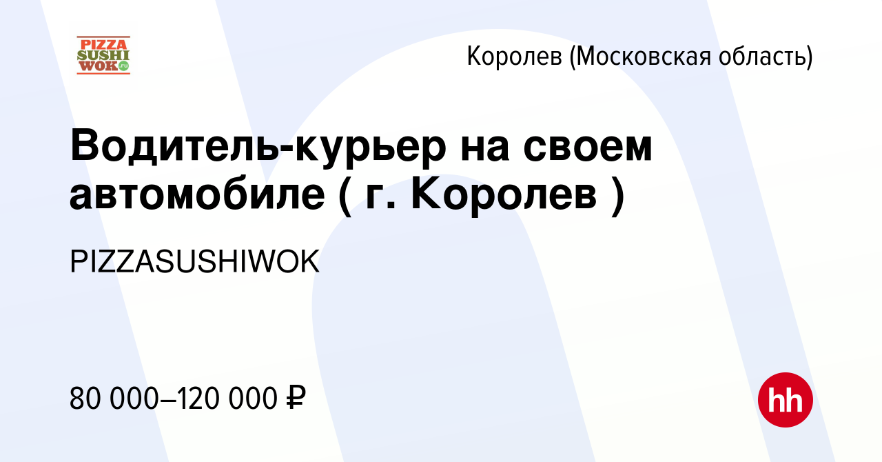 Вакансия Водитель-курьер на своем автомобиле ( г. Королев ) в Королеве,  работа в компании PIZZASUSHIWOK (вакансия в архиве c 28 сентября 2023)