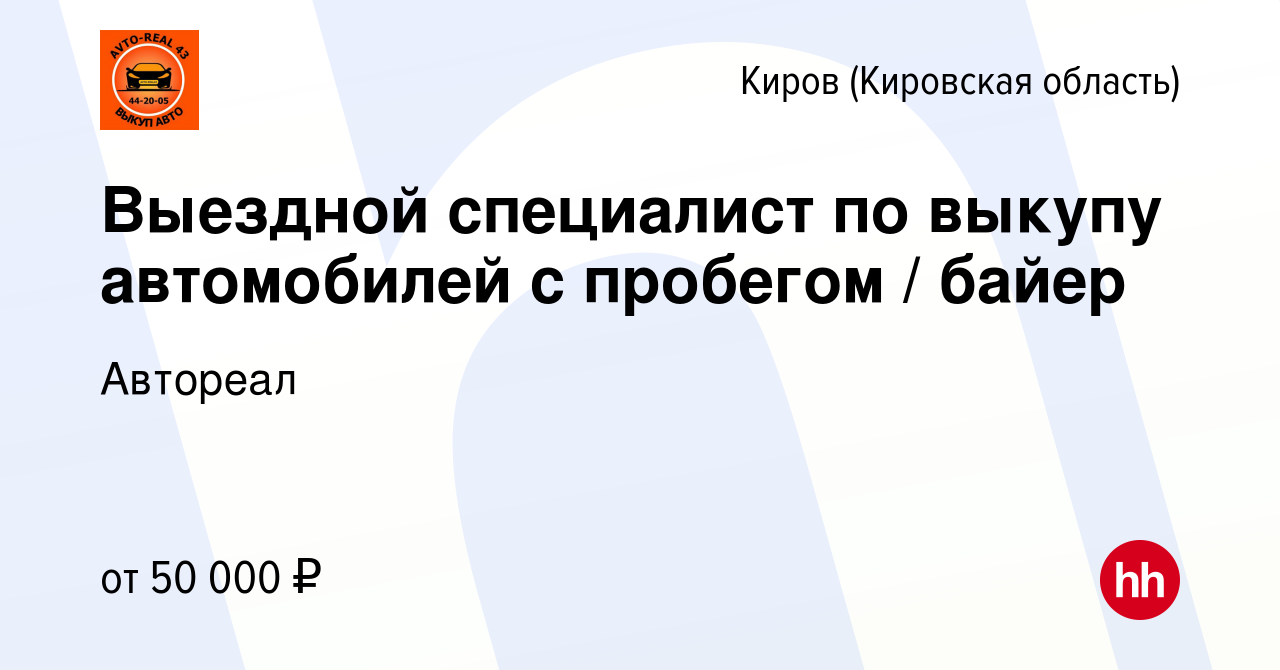 Вакансия Выездной специалист по выкупу автомобилей с пробегом / байер в  Кирове (Кировская область), работа в компании Автореал (вакансия в архиве c  28 сентября 2023)