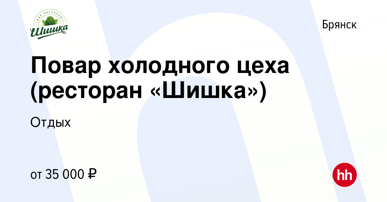 Вакансия Повар холодного цеха (ресторан «Шишка») в Брянске, работа в  компании Отдых (вакансия в архиве c 28 сентября 2023)