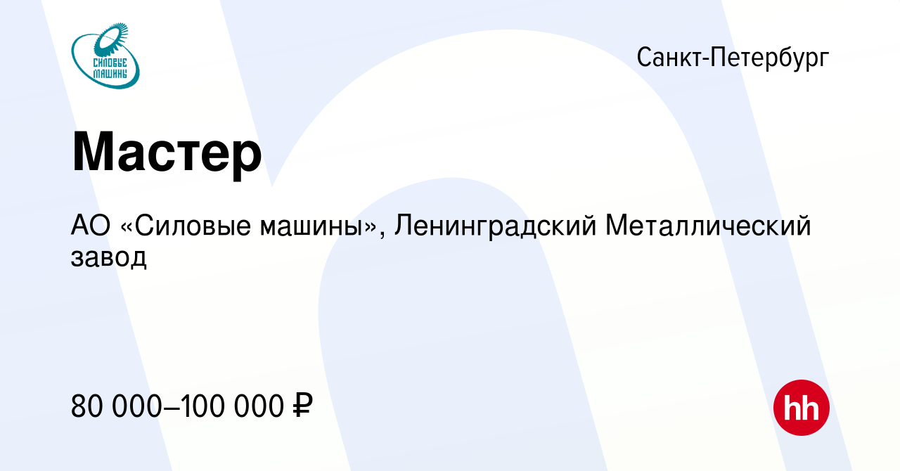 Вакансия Мастер в Санкт-Петербурге, работа в компании АО «Силовые машины»,  Ленинградский Металлический завод (вакансия в архиве c 18 сентября 2023)