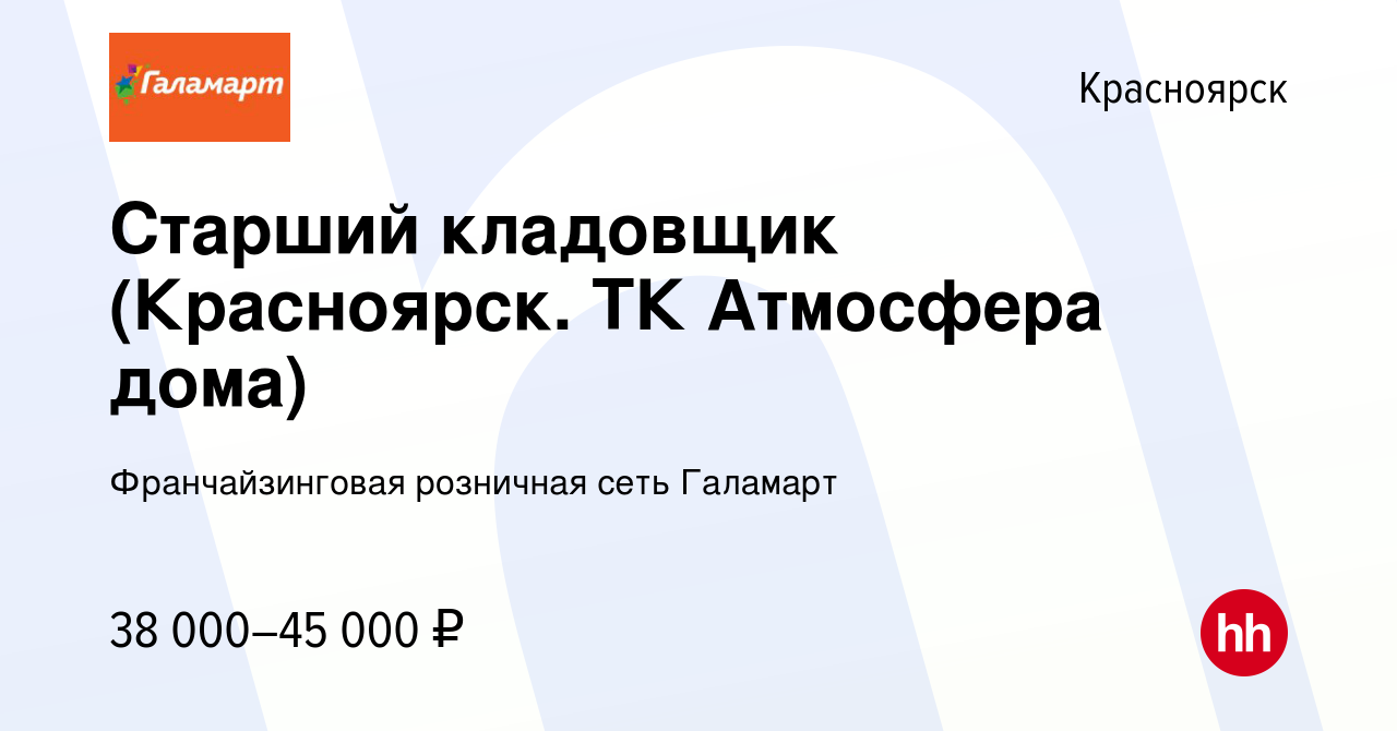 Вакансия Старший кладовщик (Красноярск. ТК Атмосфера дома) в Красноярске,  работа в компании Франчайзинговая розничная сеть Галамарт (вакансия в  архиве c 25 октября 2023)