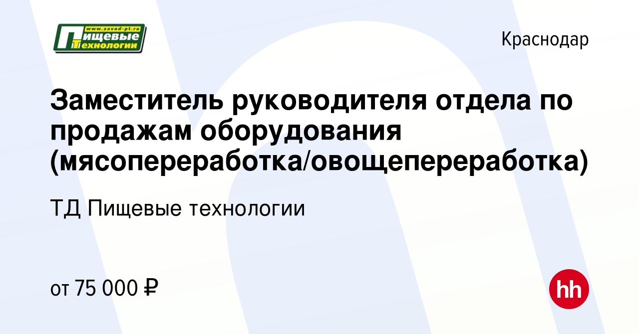 Вакансия Заместитель руководителя отдела по продажам оборудования  (мясопереработка/овощепереработка) в Краснодаре, работа в компании ТД Пищевые  технологии (вакансия в архиве c 15 ноября 2023)