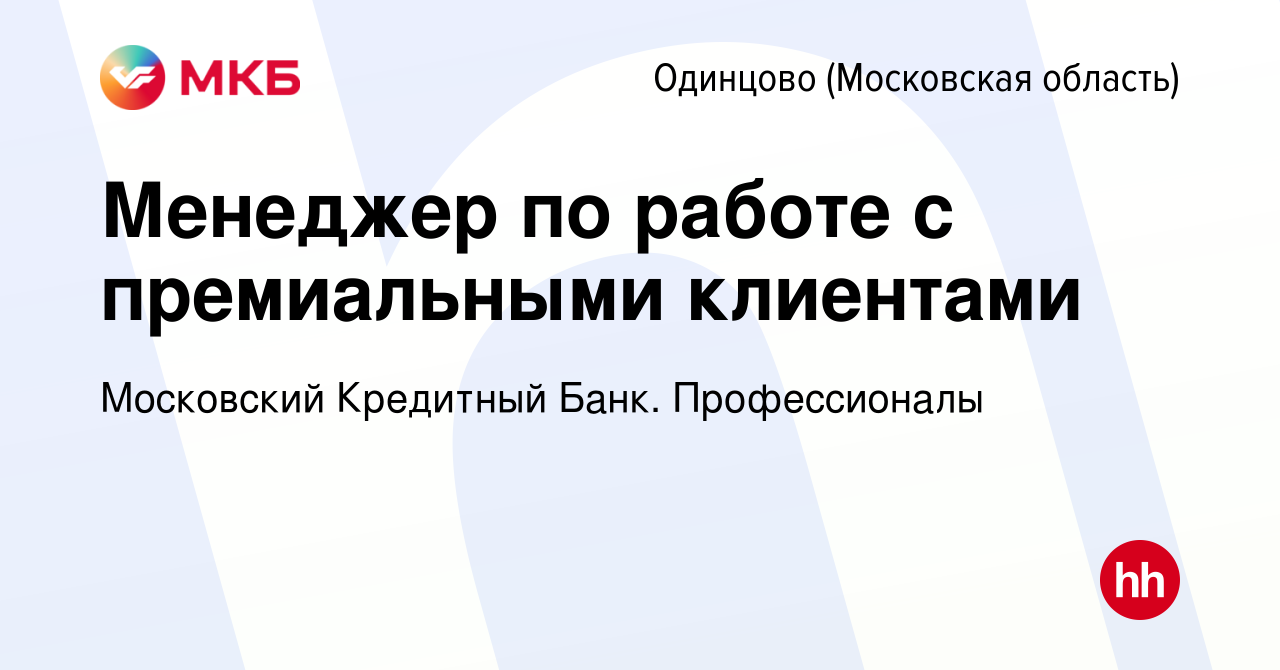 Вакансия Менеджер по работе с премиальными клиентами в Одинцово, работа в  компании Московский Кредитный Банк. Профессионалы (вакансия в архиве c 1  октября 2023)