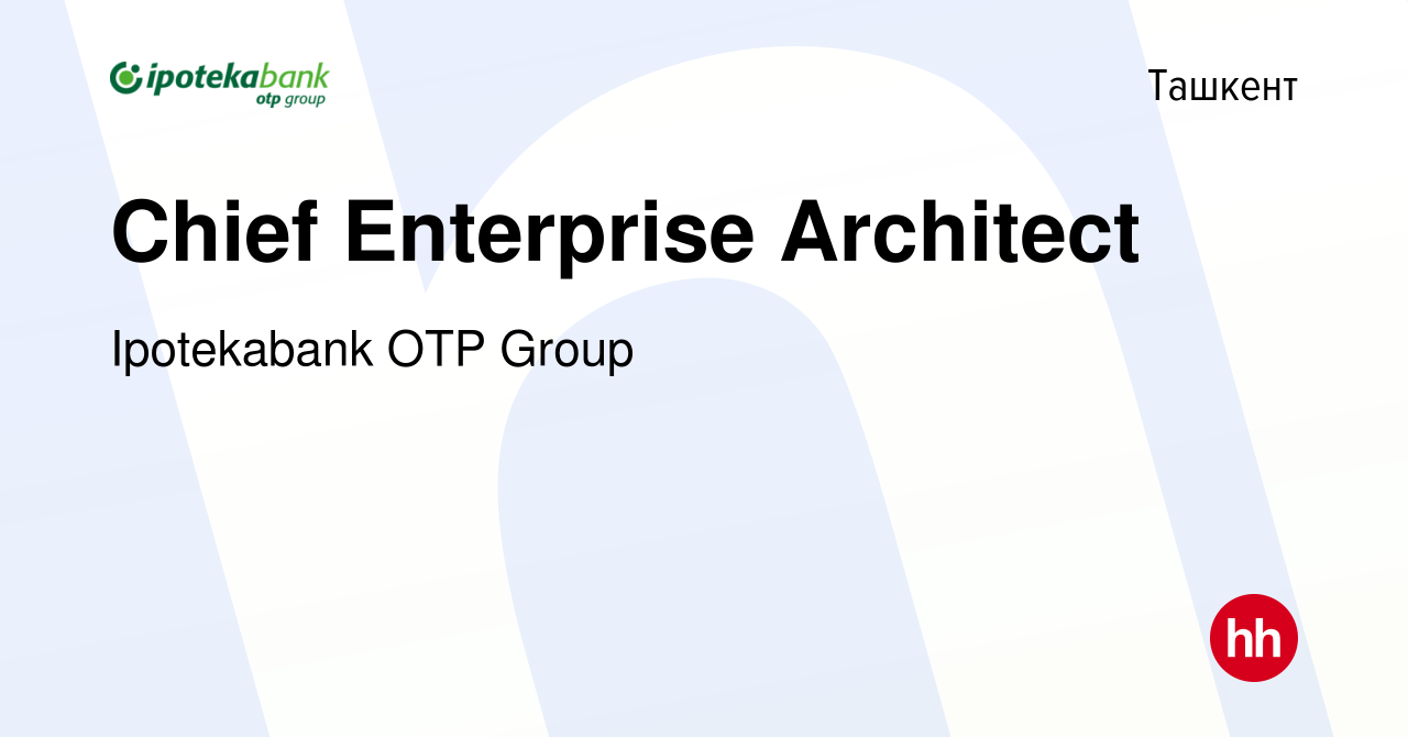 Вакансия Chief Enterprise Architect в Ташкенте, работа в компании  Ipotekabank OTP Group (вакансия в архиве c 22 октября 2023)