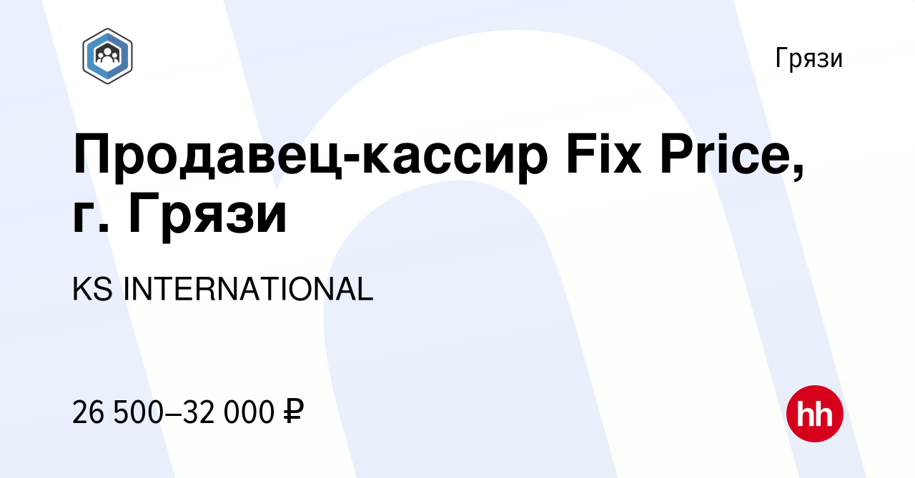 Вакансия Продавец-кассир Fix Price, г. Грязи в Грязях, работа в компании KS  INTERNATIONAL (вакансия в архиве c 20 октября 2023)