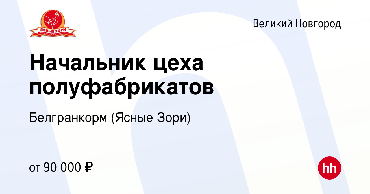 Вакансия Начальник цеха полуфабрикатов в Великом Новгороде, работа в  компании Белгранкорм (Ясные Зори) (вакансия в архиве c 17 октября 2023)