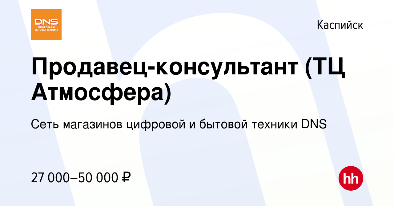 Вакансия Продавец-консультант (ТЦ Атмосфера) в Каспийске, работа в компании  Сеть магазинов цифровой и бытовой техники DNS (вакансия в архиве c 13  ноября 2023)