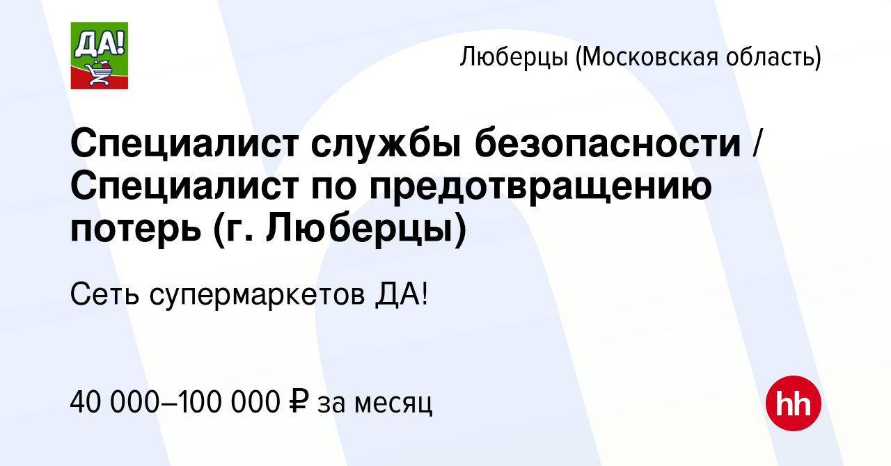 Вакансия Специалист службы безопасности / Специалист по предотвращению  потерь (г. Люберцы) в Люберцах, работа в компании Сеть супермаркетов ДА!  (вакансия в архиве c 15 октября 2023)