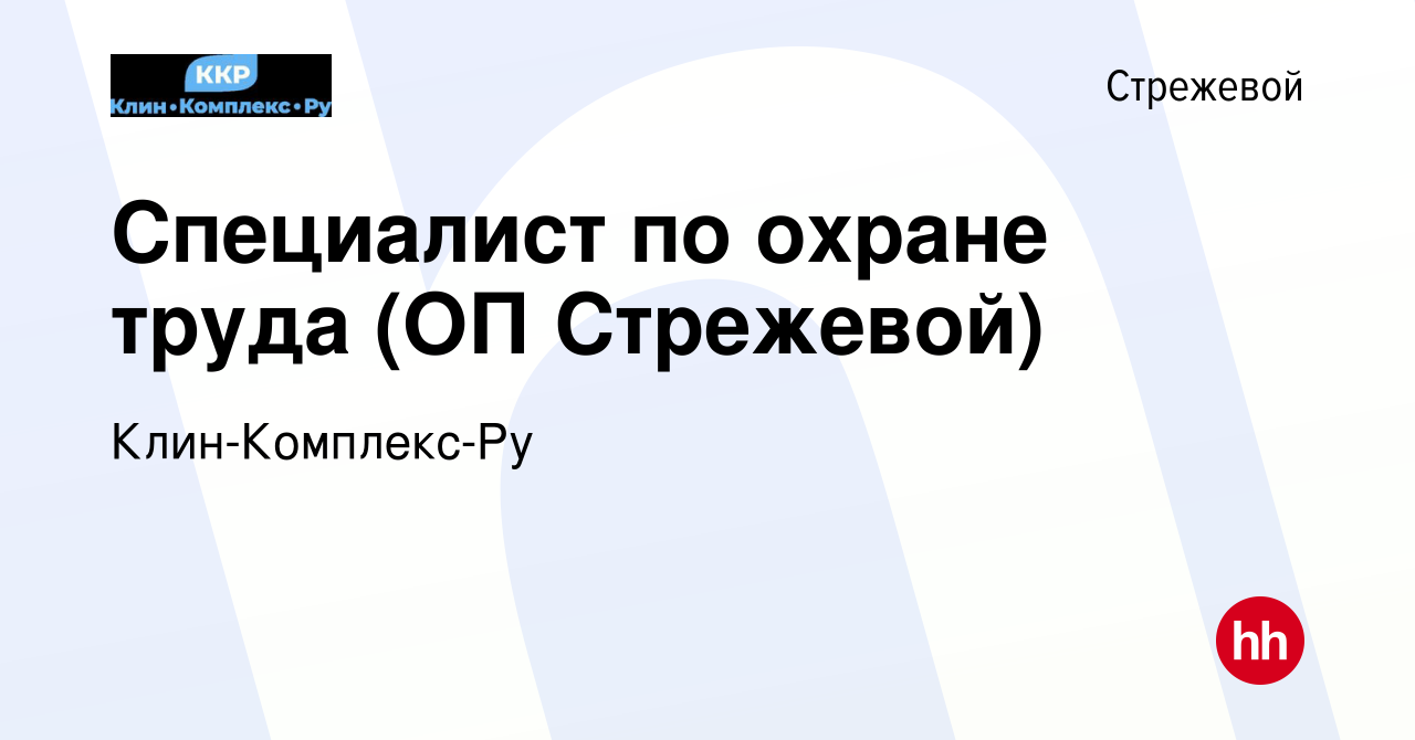 Вакансия Специалист по охране труда (ОП Стрежевой) в Стрежевом, работа в  компании Клин-Комплекс-Ру (вакансия в архиве c 25 октября 2023)