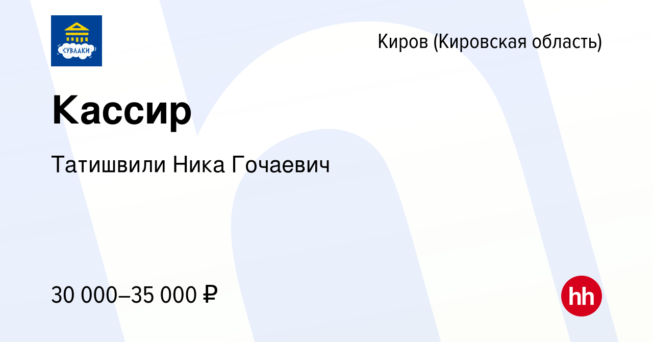 Вакансия Кассир в Кирове (Кировская область), работа в компании Татишвили  Ника Гочаевич (вакансия в архиве c 28 сентября 2023)