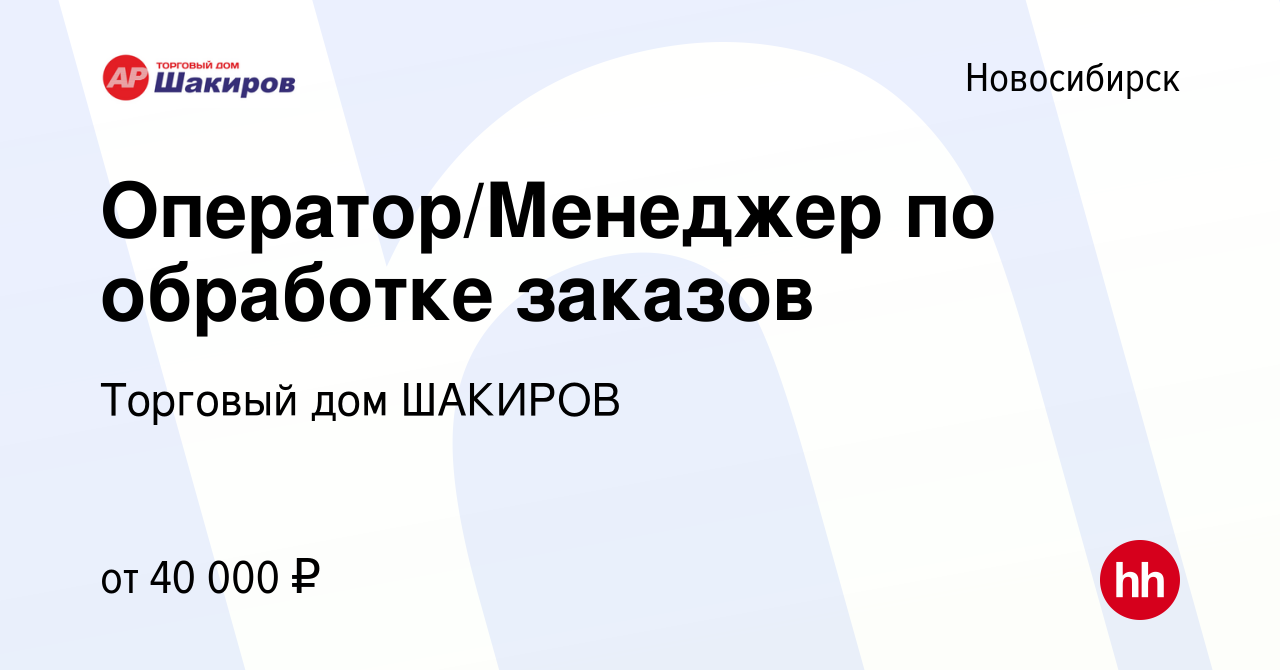 Вакансия Оператор/Менеджер по обработке заказов в Новосибирске, работа в  компании Торговый дом ШАКИРОВ (вакансия в архиве c 28 сентября 2023)