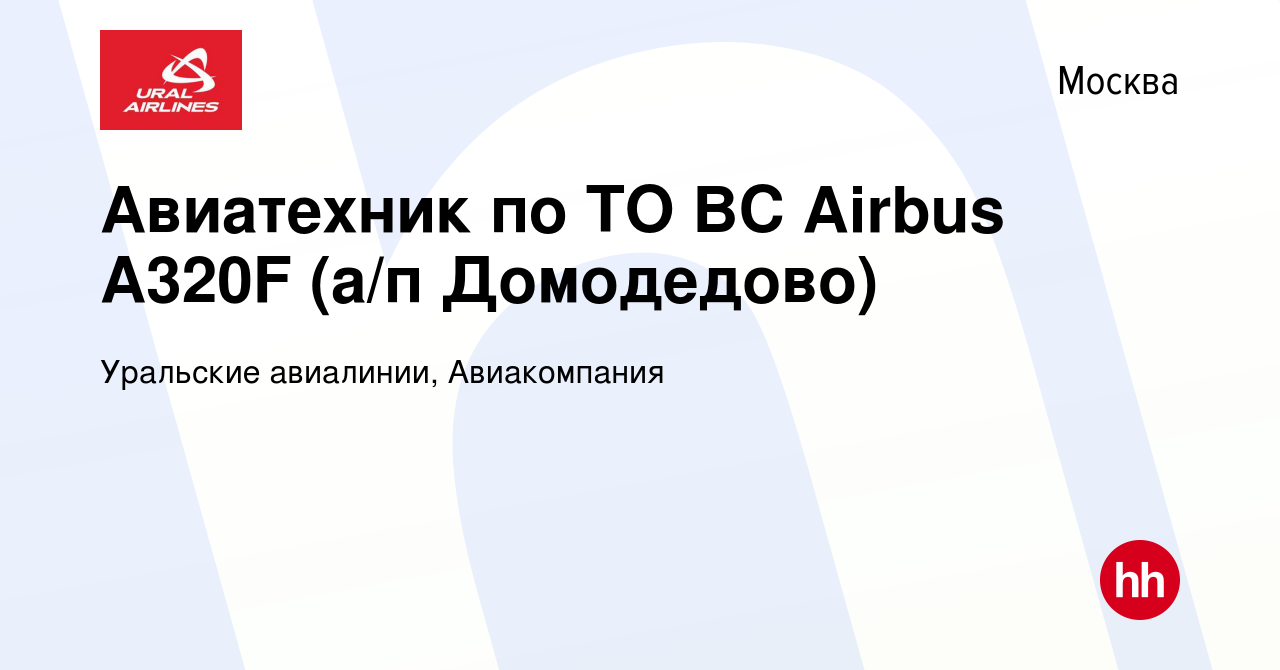 Вакансия Авиатехник по ТО ВС Airbus A320F (а/п Домодедово) в Москве, работа  в компании Уральские авиалинии, Авиакомпания (вакансия в архиве c 27  октября 2023)