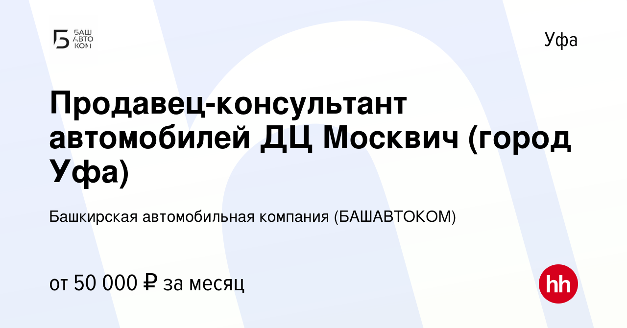 Вакансия Продавец-консультант автомобилей ДЦ Москвич (город Уфа) в Уфе,  работа в компании Башкирская автомобильная компания (БАШАВТОКОМ) (вакансия  в архиве c 14 февраля 2024)