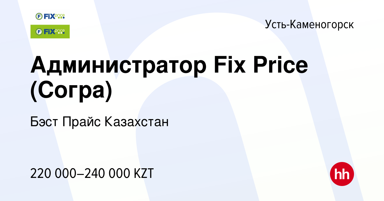 Вакансия Администратор Fix Price (Согра) в Усть-Каменогорске, работа в  компании Бэст Прайс Казахстан (вакансия в архиве c 29 сентября 2023)