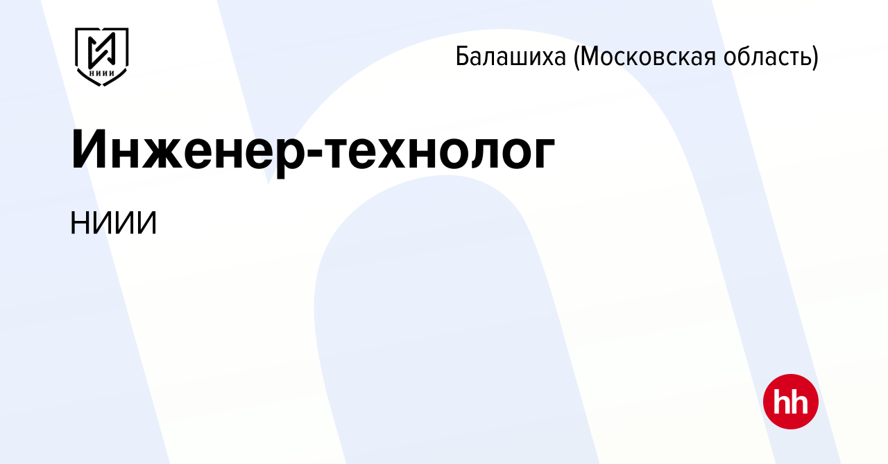 Вакансия Инженер-технолог в Балашихе, работа в компании НИИИ (вакансия в  архиве c 28 декабря 2023)