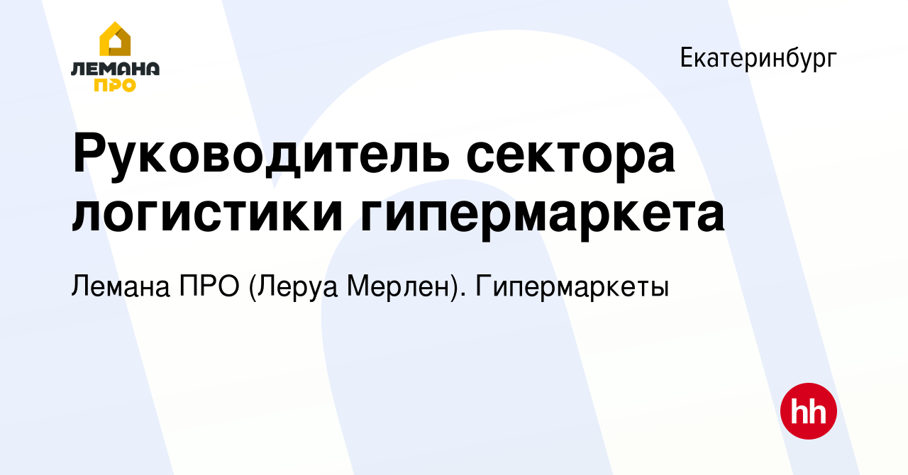 Вакансия Руководитель сектора логистики гипермаркета в Екатеринбурге,  работа в компании Леруа Мерлен. Гипермаркеты (вакансия в архиве c 8 мая  2024)