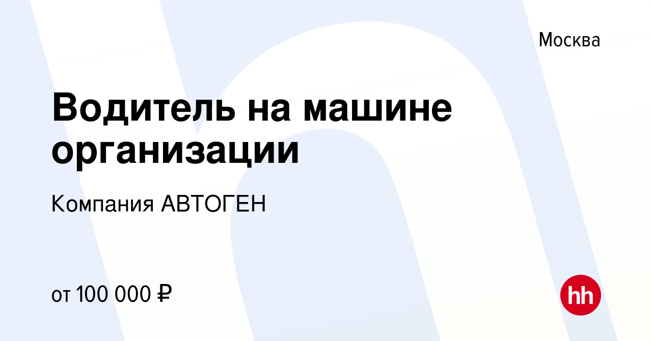 Вакансия Водитель на машине организации в Москве, работа в компании  Компания АВТОГЕН (вакансия в архиве c 19 сентября 2023)