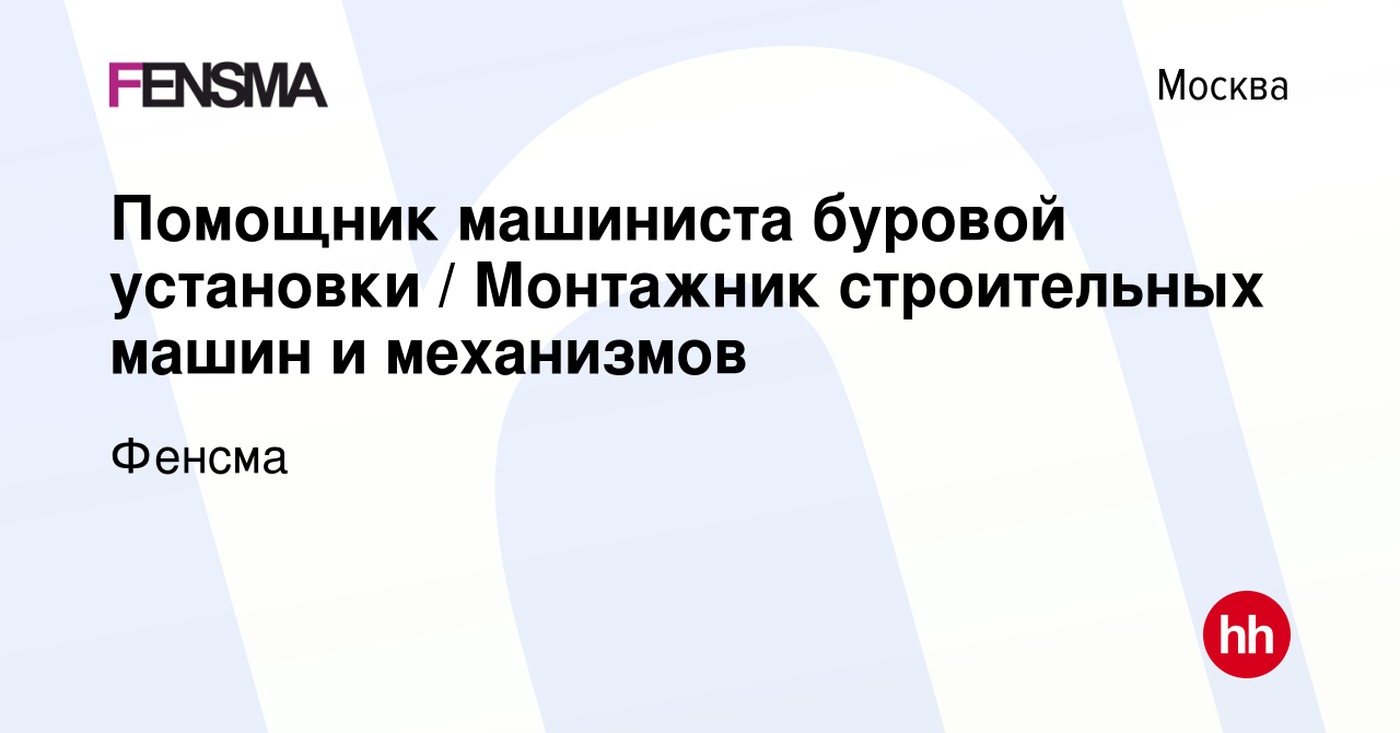 Вакансия Помощник машиниста буровой установки / Монтажник строительных машин  и механизмов в Москве, работа в компании Фенсма (вакансия в архиве c 11  января 2024)