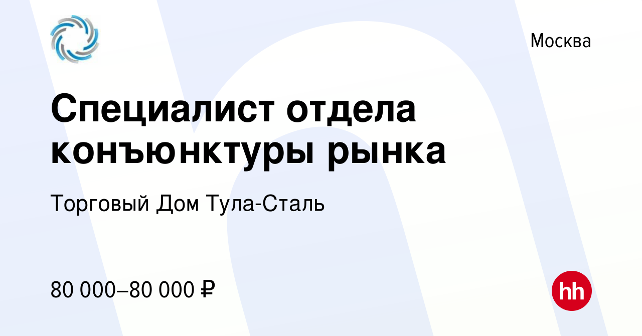 Вакансия Специалист отдела конъюнктуры рынка в Москве, работа в компании Торговый  Дом Тула-Сталь (вакансия в архиве c 16 октября 2023)