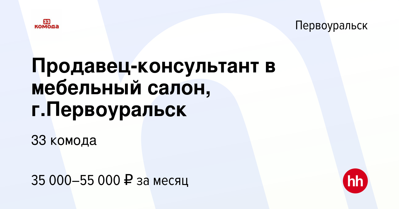 Вакансия Продавец-консультант в мебельный салон, г.Первоуральск в  Первоуральске, работа в компании 33 комода (вакансия в архиве c 29 сентября  2023)