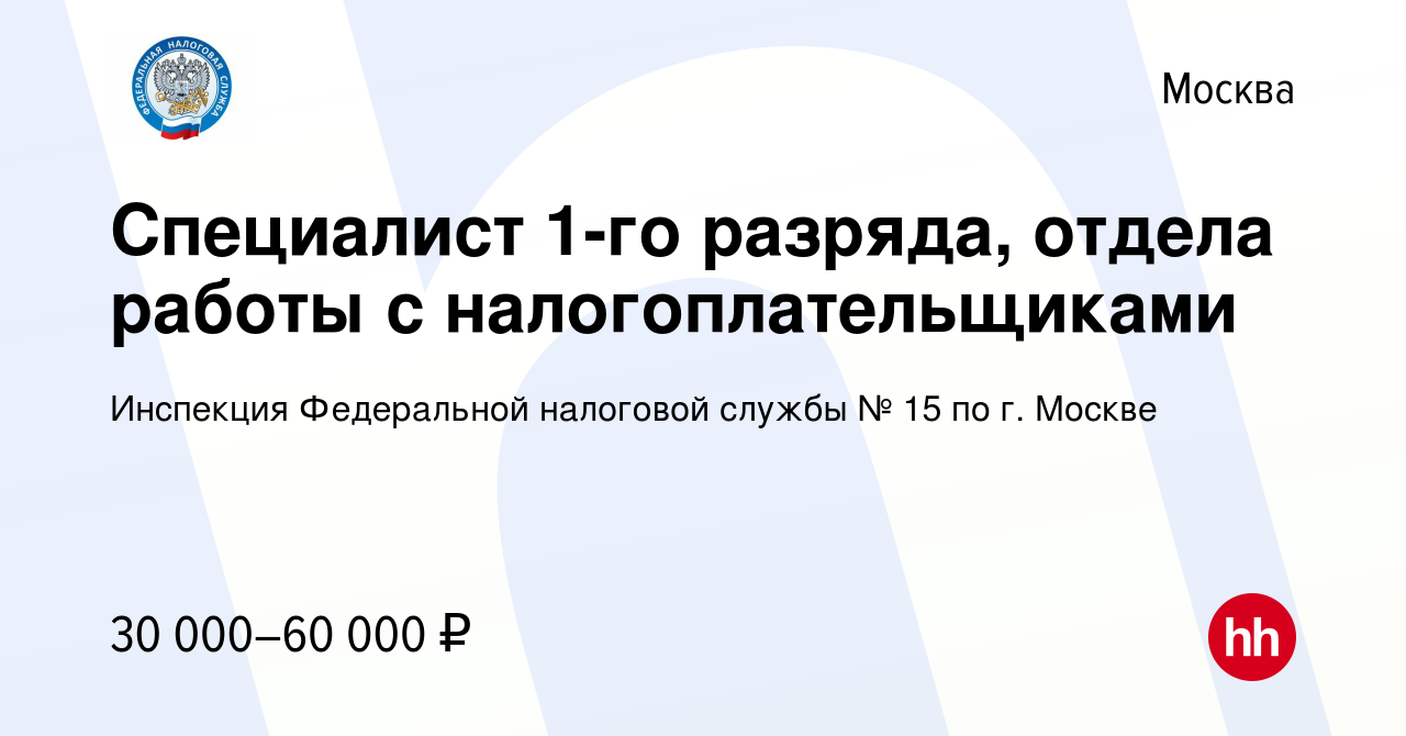 Вакансия Специалист 1-го разряда, отдела работы с налогоплательщиками в  Москве, работа в компании Инспекция Федеральной налоговой службы № 15 по г.  Москве (вакансия в архиве c 29 сентября 2023)