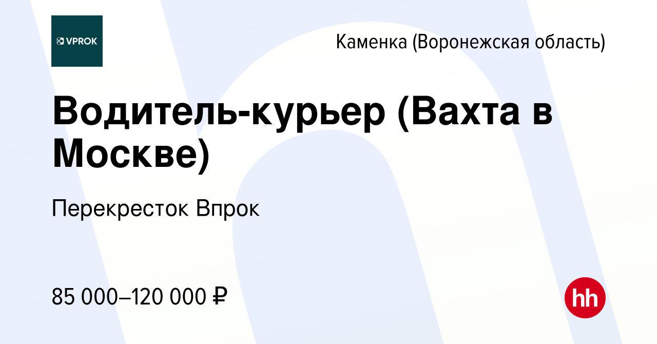 Вакансия Водитель-курьер (Вахта в Москве) в Каменке (Воронежская область),  работа в компании Перекресток Впрок (вакансия в архиве c 22 декабря 2023)