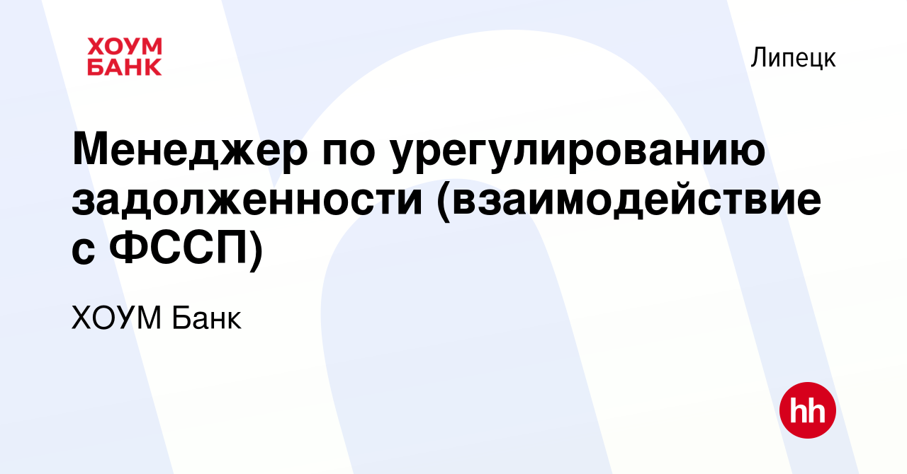 Вакансия Менеджер по урегулированию задолженности (взаимодействие с ФССП) в  Липецке, работа в компании ХОУМ Банк (вакансия в архиве c 8 сентября 2023)