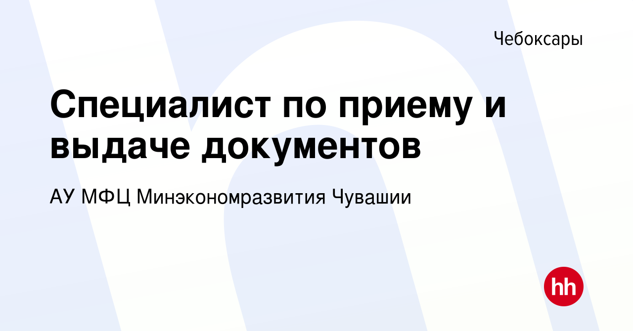 Вакансия Специалист по приему и выдаче документов в Чебоксарах, работа в  компании АУ МФЦ Минэкономразвития Чувашии (вакансия в архиве c 23 октября  2023)