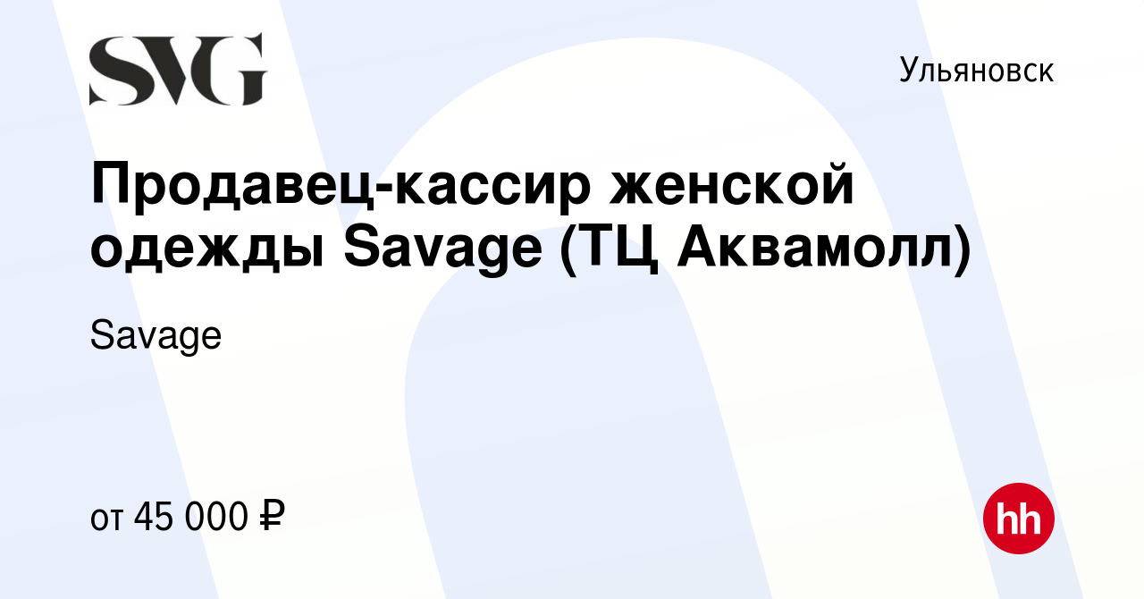 Вакансия Продавец-кассир женской одежды Savage (ТЦ Аквамолл) в Ульяновске,  работа в компании Savage (вакансия в архиве c 30 сентября 2023)