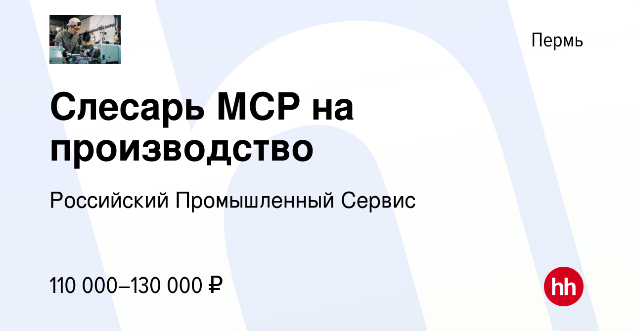 Вакансия Слесарь МСР на производство в Перми, работа в компании Российский  Промышленный Сервис (вакансия в архиве c 4 октября 2023)