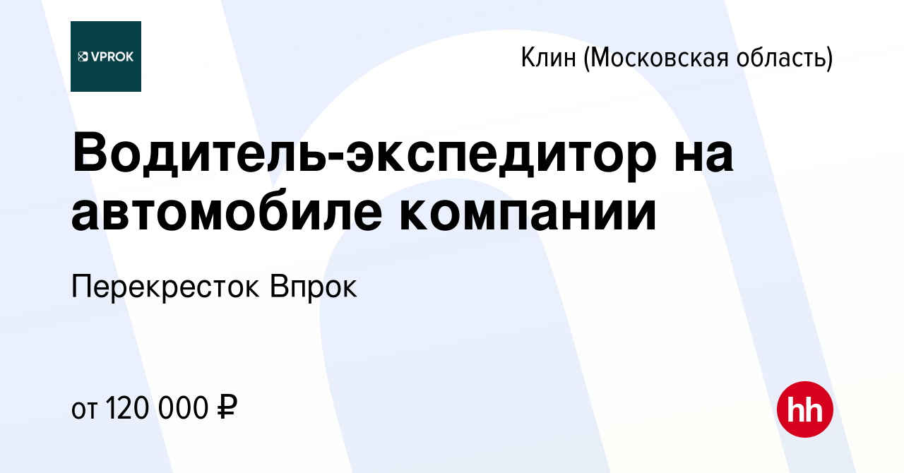 Вакансия Водитель-экспедитор на автомобиле компании в Клину, работа в  компании Перекресток Впрок (вакансия в архиве c 22 декабря 2023)